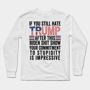 U Still Hate Trump after This Biden Long Sleeve T-Shirt